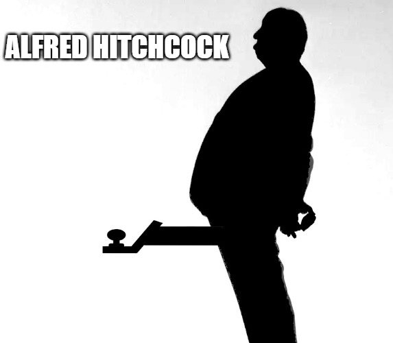 Alfred Hitchcock | ALFRED HITCHCOCK | made w/ Imgflip meme maker