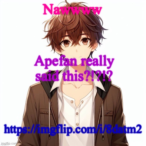 Silly_Neko according to AI | Nawwww; Apefan really said this?!?!? https://imgflip.com/i/8datm2 | image tagged in silly_neko according to ai | made w/ Imgflip meme maker
