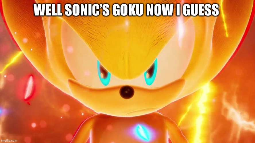 Major disappointment | WELL SONIC’S GOKU NOW I GUESS | image tagged in super super sonic | made w/ Imgflip meme maker