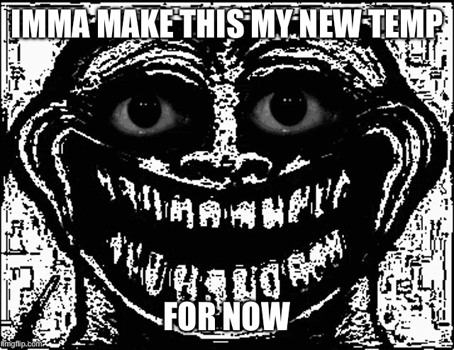 Trollge Eyes | IMMA MAKE THIS MY NEW TEMP; FOR NOW | image tagged in trollge eyes | made w/ Imgflip meme maker