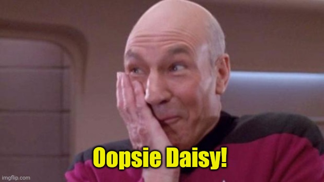 picard oops | Oopsie Daisy! | image tagged in picard oops | made w/ Imgflip meme maker