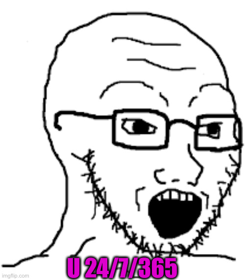 Soyboy | U 24/7/365 | image tagged in soyboy | made w/ Imgflip meme maker