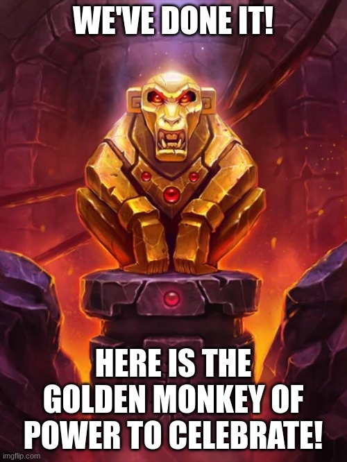 Golden Monkey Idol | WE'VE DONE IT! HERE IS THE GOLDEN MONKEY OF POWER TO CELEBRATE! | image tagged in golden monkey idol | made w/ Imgflip meme maker