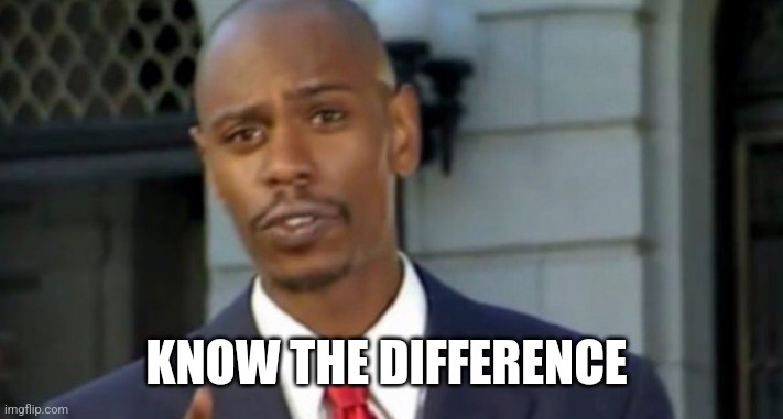 Dave chappelle | KNOW THE DIFFERENCE | image tagged in dave chappelle | made w/ Imgflip meme maker