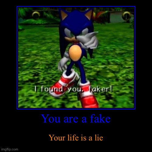 Sonic roast | You are a fake | Your life is a lie | image tagged in funny,demotivationals | made w/ Imgflip demotivational maker