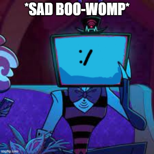 vox when alastor didnt stay away | *SAD BOO-WOMP* | image tagged in funny memes,hazbin hotel | made w/ Imgflip meme maker