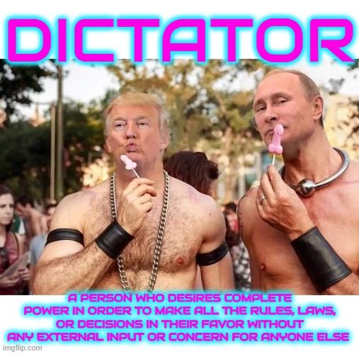 DICK-TATOR | DICTATOR; A PERSON WHO DESIRES COMPLETE POWER IN ORDER TO MAKE ALL THE RULES, LAWS, OR DECISIONS IN THEIR FAVOR WITHOUT ANY EXTERNAL INPUT OR CONCERN FOR ANYONE ELSE | image tagged in dicktator,selfish,tyrant,oppressor,fascist,dictator | made w/ Imgflip meme maker