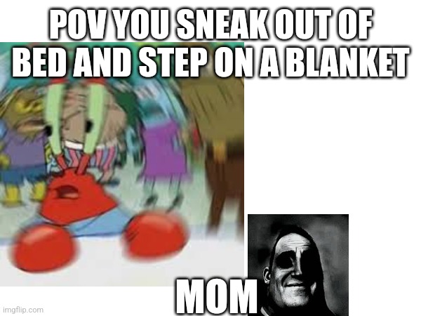 Real | POV YOU SNEAK OUT OF BED AND STEP ON A BLANKET; MOM | image tagged in reality | made w/ Imgflip meme maker