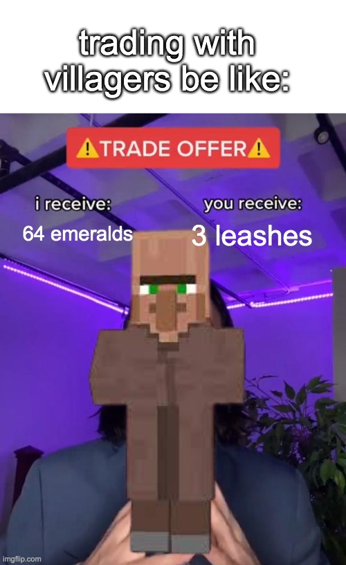 Trade Offer | trading with villagers be like:; 64 emeralds; 3 leashes | image tagged in trade offer | made w/ Imgflip meme maker