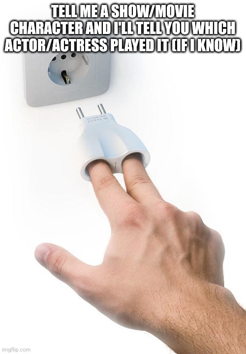 Suicide Adaptor | TELL ME A SHOW/MOVIE CHARACTER AND I'LL TELL YOU WHICH ACTOR/ACTRESS PLAYED IT (IF I KNOW) | image tagged in suicide adaptor | made w/ Imgflip meme maker