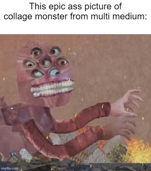 epic picture of collage monster Blank Meme Template