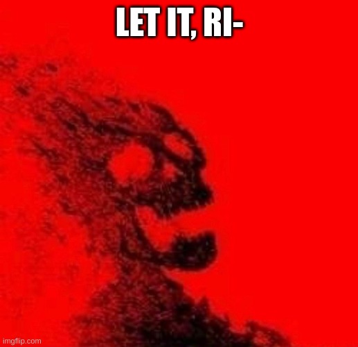 Skeleton explosion | LET IT, RI- | image tagged in skeleton explosion | made w/ Imgflip meme maker