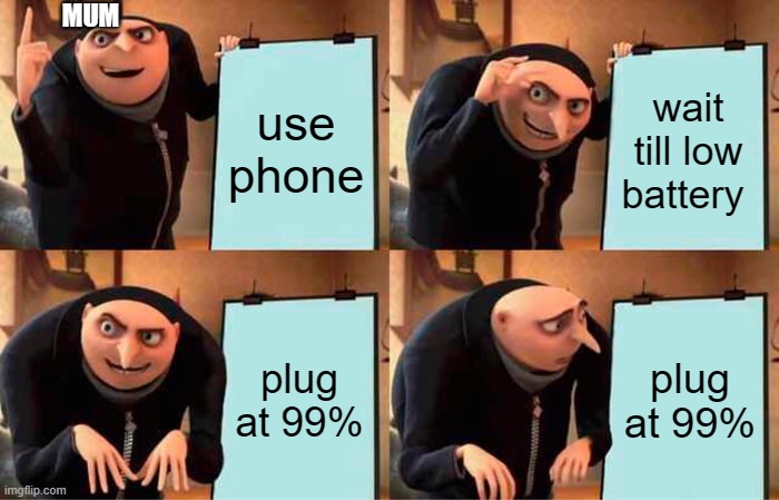 Gru's Plan | MUM; use phone; wait till low battery; plug at 99%; plug at 99% | image tagged in memes,gru's plan | made w/ Imgflip meme maker