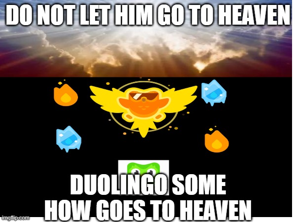 DO NOT LET HIM GO TO HEAVEN; DUOLINGO SOME HOW GOES TO HEAVEN | made w/ Imgflip meme maker