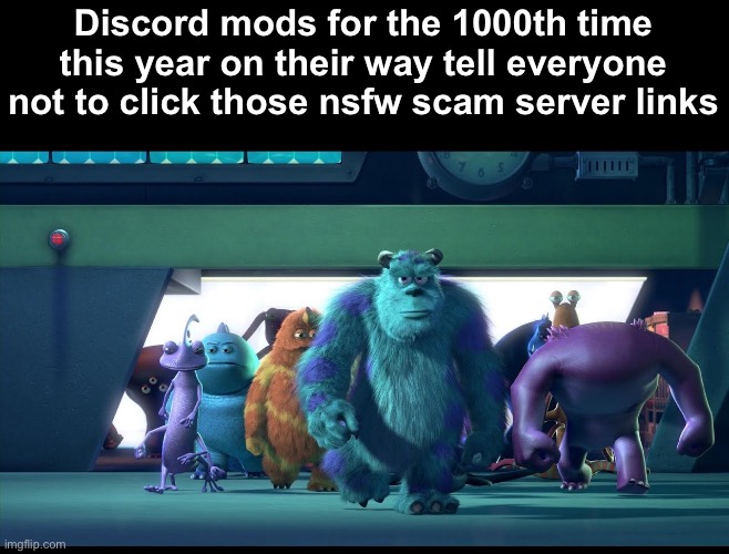 Sullivan walking | Discord mods for the 1000th time this year on their way tell everyone not to click those nsfw scam server links | image tagged in sullivan walking | made w/ Imgflip meme maker