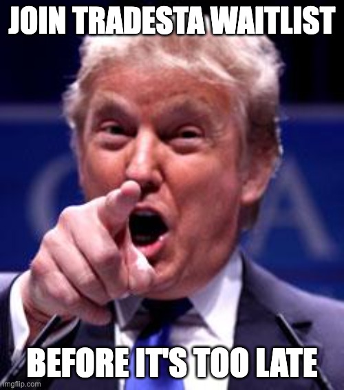 Trump Trademark | JOIN TRADESTA WAITLIST; BEFORE IT'S TOO LATE | image tagged in trump trademark | made w/ Imgflip meme maker