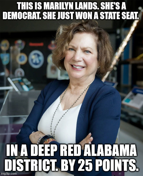 THIS IS MARILYN LANDS. SHE'S A DEMOCRAT. SHE JUST WON A STATE SEAT. IN A DEEP RED ALABAMA DISTRICT. BY 25 POINTS. | made w/ Imgflip meme maker