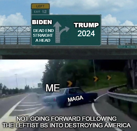 NOT GOING FORWARD | BIDEN; TRUMP; DEAD END
STRAIGHT A HEAD; 2024; ME; MAGA; NOT GOING FORWARD FOLLOWING THE LEFTIST BS INTO DESTROYING AMERICA | image tagged in biden,dead end,maga,trump,2024 | made w/ Imgflip meme maker