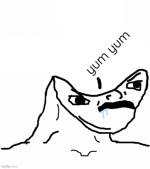 Angry Brainlet  | yum yum | image tagged in angry brainlet | made w/ Imgflip meme maker