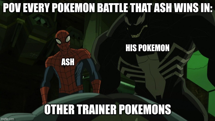 this is true like what types of steroids do they have | POV EVERY POKEMON BATTLE THAT ASH WINS IN:; HIS POKEMON; ASH; OTHER TRAINER POKEMONS | image tagged in venom,spiderman,pokemon memes,ultimate spider man | made w/ Imgflip meme maker