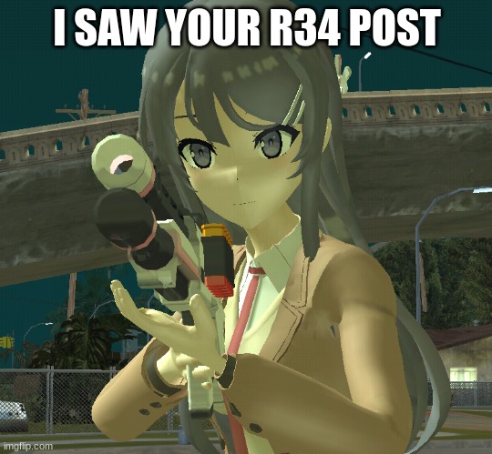 mai sakurajima holding a shotgun | I SAW YOUR R34 POST | image tagged in mai sakurajima holding a shotgun | made w/ Imgflip meme maker