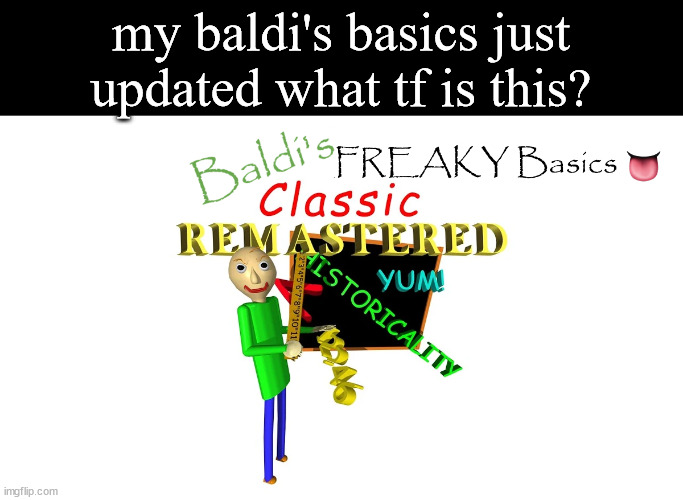 my baldi's basics just updated what tf is this? | made w/ Imgflip meme maker