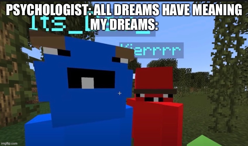 Dreams be like | image tagged in minecraft,dreams,kier and dev | made w/ Imgflip meme maker