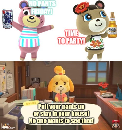No pants Friday | NO PANTS FRIDAY! TIME TO PARTY! Pull your pants up or stay in your house! No one wants to see that! | image tagged in isabelle animal crossing announcement,no pants,friday,animal crossing | made w/ Imgflip meme maker