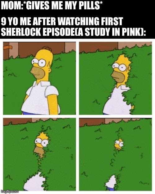 *sigh*yall wouldnt get it will ye- | MOM:*GIVES ME MY PILLS*; 9 YO ME AFTER WATCHING FIRST SHERLOCK EPISODE(A STUDY IN PINK): | image tagged in anxiety | made w/ Imgflip meme maker