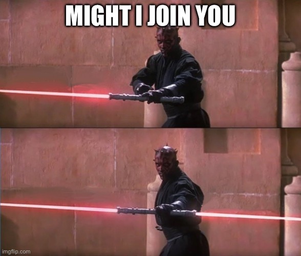 Darth Maul Double Sided Lightsaber | MIGHT I JOIN YOU | image tagged in darth maul double sided lightsaber | made w/ Imgflip meme maker