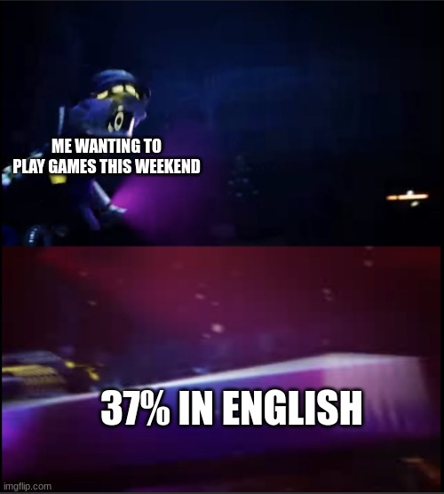 the romantic tension between my forehead and the wall right now is insane | ME WANTING TO PLAY GAMES THIS WEEKEND; 37% IN ENGLISH | image tagged in n being crushed by a table,i have no idea how it got this bad | made w/ Imgflip meme maker