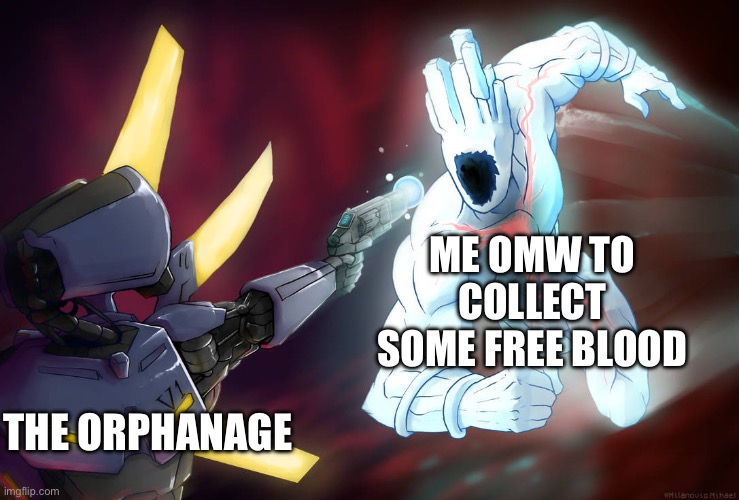 Prepare thyself | ME OMW TO COLLECT SOME FREE BLOOD; THE ORPHANAGE | image tagged in prepare thyself | made w/ Imgflip meme maker