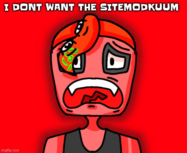 AAA | I DONT WANT THE SITEMODKUUM | image tagged in octollie disturbed | made w/ Imgflip meme maker