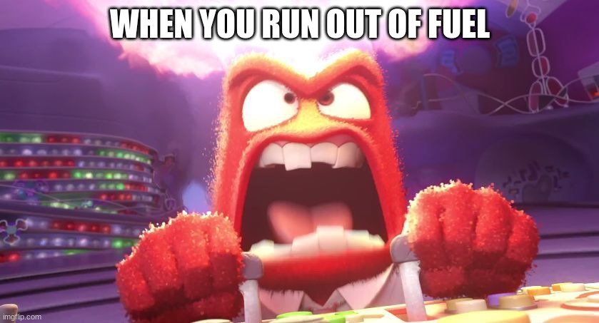 Drivers are like... | WHEN YOU RUN OUT OF FUEL | image tagged in inside out anger | made w/ Imgflip meme maker