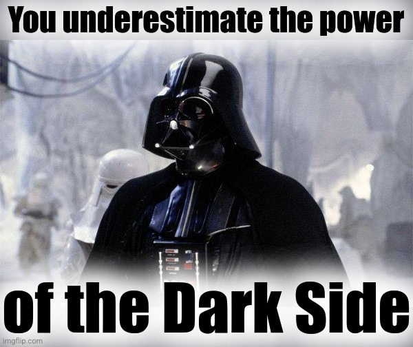 Darth Vader | You underestimate the power of the Dark Side | image tagged in darth vader | made w/ Imgflip meme maker