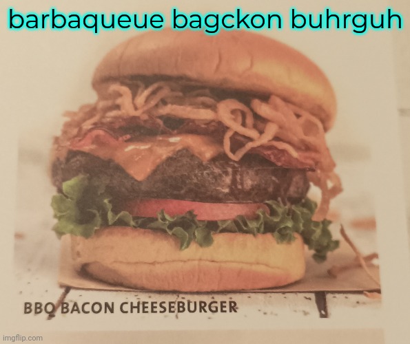 barbaqueue bagckon buhrguh | made w/ Imgflip meme maker