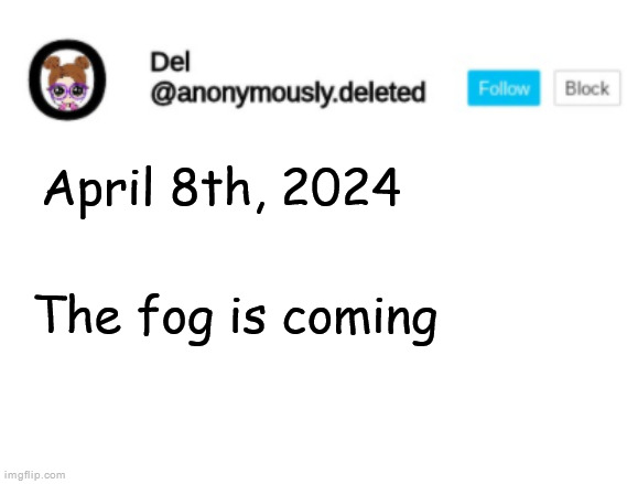 Del Announcement | April 8th, 2024; The fog is coming | image tagged in del announcement | made w/ Imgflip meme maker