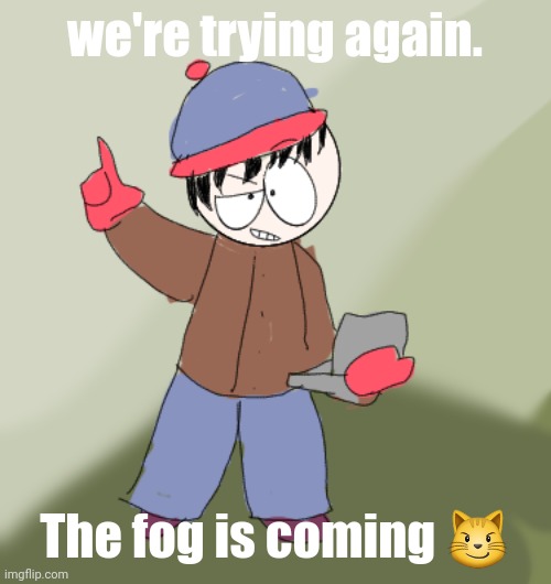 BAZINGA!! | we're trying again. The fog is coming 😼 | image tagged in bazinga | made w/ Imgflip meme maker