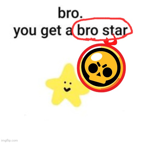 bro star | image tagged in bro star | made w/ Imgflip meme maker