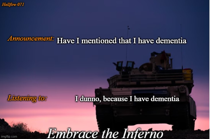 Have I mentioned that I have dementia; I dunno, because I have dementia | image tagged in hellfire-071 announcement | made w/ Imgflip meme maker
