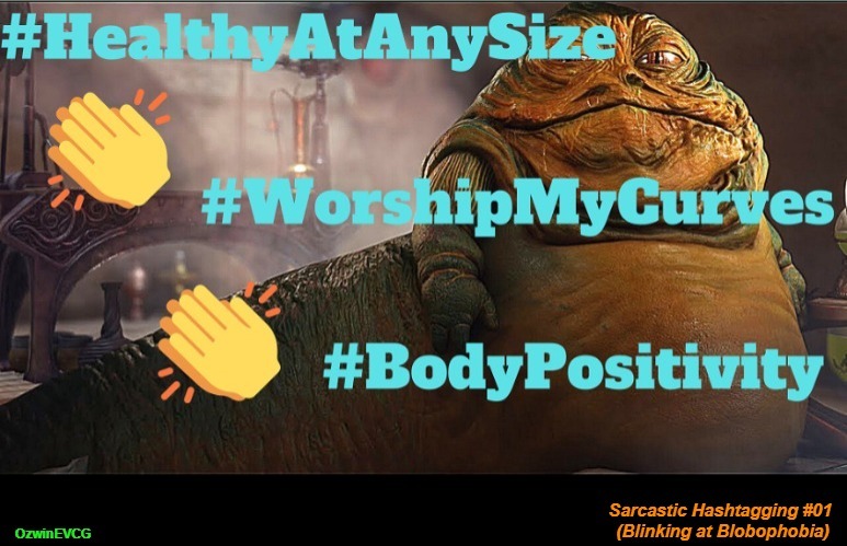 Sarcastic Hashtagging #01 (Blinking at Blobophobia) [NV] | image tagged in fat shame,jabba the hutt,sarcastic hashtags,clown world,liberal logic,blobophobia | made w/ Imgflip meme maker