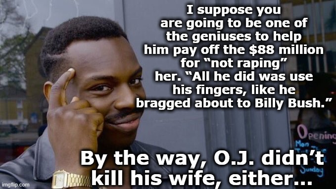 Wimsical black guy | I suppose you are going to be one of the geniuses to help him pay off the $88 million for “not raping” her. “All he did was use his fingers, | image tagged in wimsical black guy | made w/ Imgflip meme maker