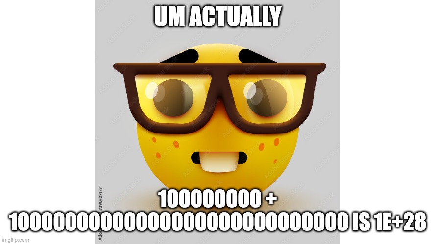 Um actually | UM ACTUALLY; 100000000 + 10000000000000000000000000000 IS 1E+28 | image tagged in um actually | made w/ Imgflip meme maker