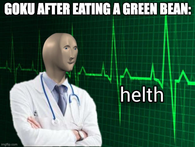 Stonks Helth | GOKU AFTER EATING A GREEN BEAN: | image tagged in stonks helth | made w/ Imgflip meme maker