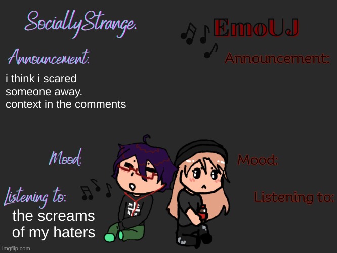 i think i scared someone away. context in the comments; the screams of my haters | image tagged in sociallystrange and emouj announcement template | made w/ Imgflip meme maker