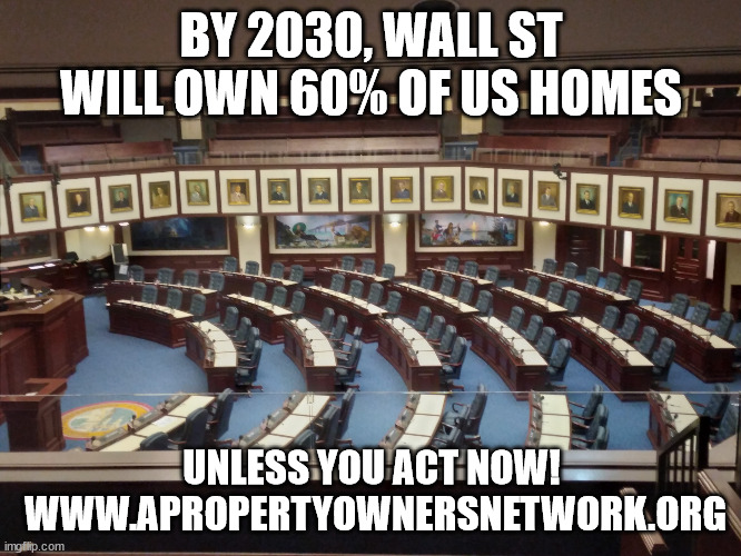 Update on Statistics | BY 2030, WALL ST WILL OWN 60% OF US HOMES; UNLESS YOU ACT NOW!  WWW.APROPERTYOWNERSNETWORK.ORG | image tagged in fl statehouse | made w/ Imgflip meme maker