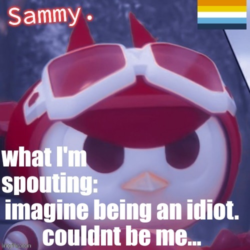 Sammy. Announcement temp | imagine being an idiot.
couldnt be me... | image tagged in sammy announcement temp | made w/ Imgflip meme maker