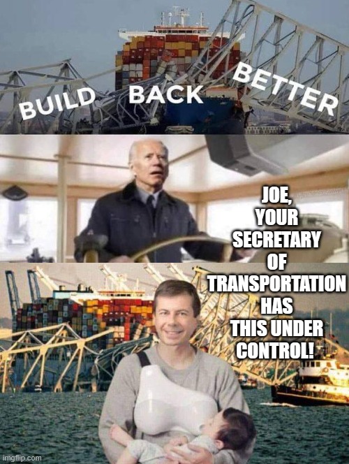 Build back better! | JOE, YOUR SECRETARY OF TRANSPORTATION HAS THIS UNDER CONTROL! | image tagged in biden | made w/ Imgflip meme maker