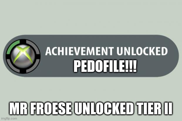 JOHNATHAN FROESE | PEDOFILE!!! MR FROESE UNLOCKED TIER II | image tagged in achievement unlocked | made w/ Imgflip meme maker