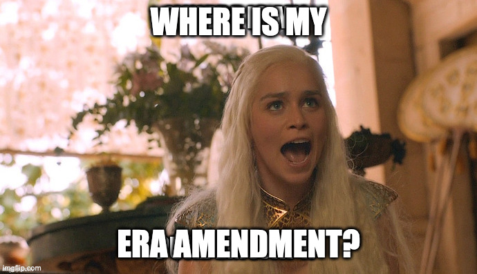 WHERE IS MY; ERA AMENDMENT? | made w/ Imgflip meme maker